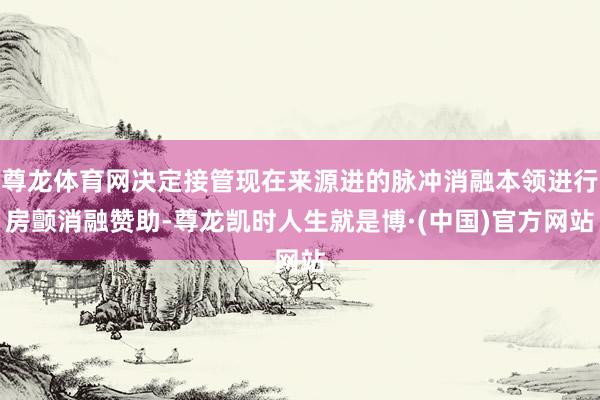 尊龙体育网决定接管现在来源进的脉冲消融本领进行房颤消融赞助-尊龙凯时人生就是博·(中国)官方网站