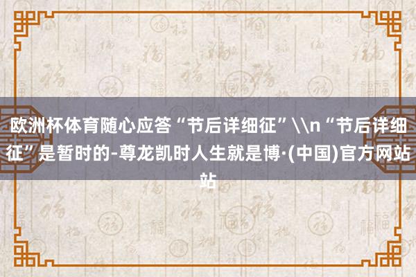 欧洲杯体育随心应答“节后详细征”\n“节后详细征”是暂时的-尊龙凯时人生就是博·(中国)官方网站